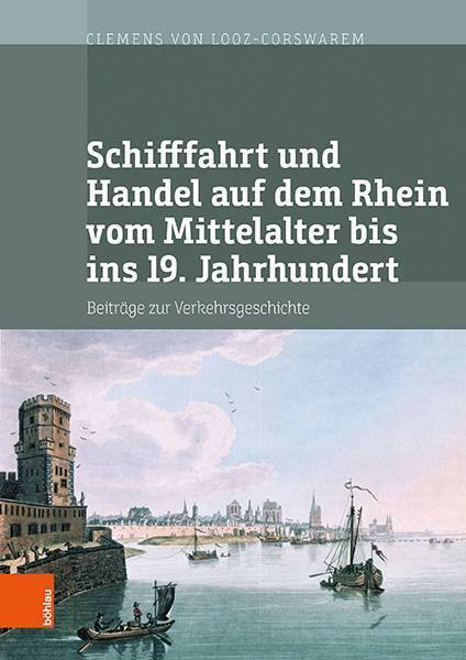 Schifffahrt und Handel auf dem Rhein vom Mittelalter bis ins 19. Jahrhundert; .