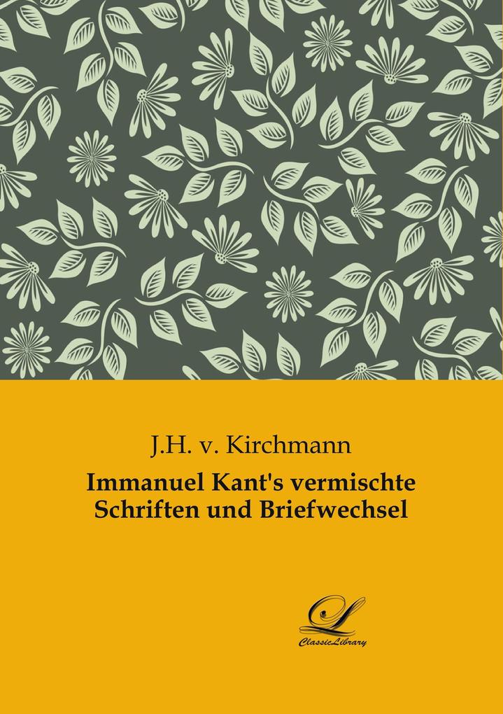 Immanuel Kant‘s vermischte Schriften und Briefwechsel