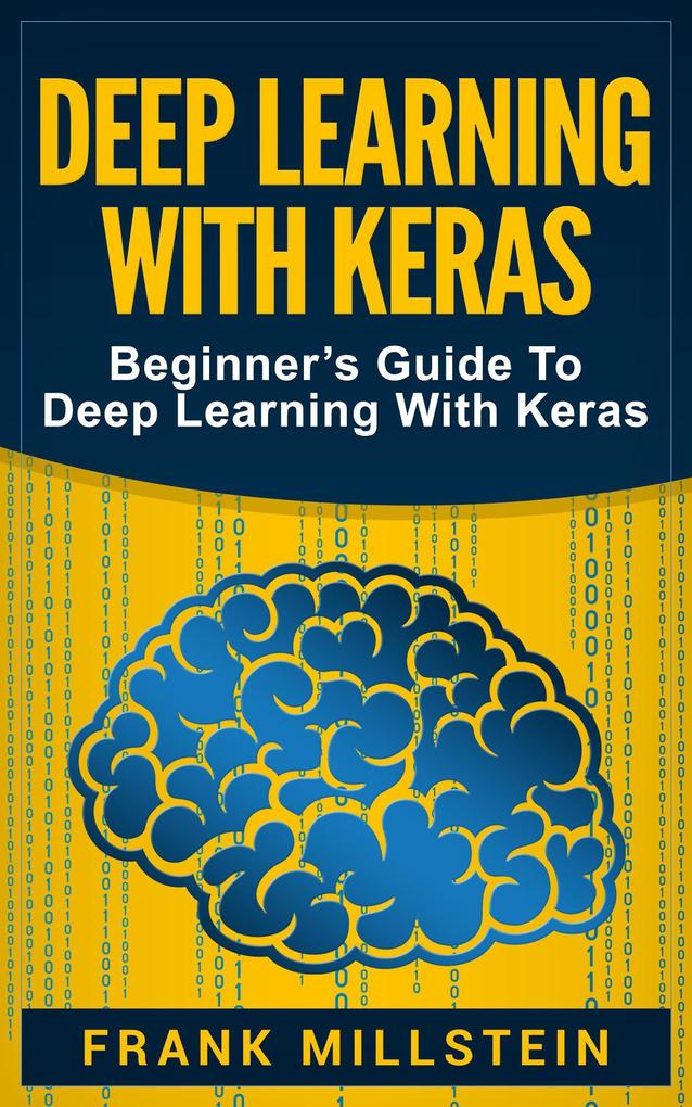 Deep Learning with Keras: Beginner‘s Guide to Deep Learning with Keras