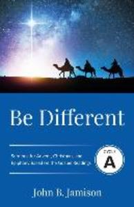 Be Different: Cycle A Sermons for Advent Christmas and Epiphany Based on the Gospel Texts