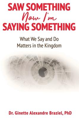 Saw Something Now I‘m Saying Something: What We Say and Do Matter in the Kingdom