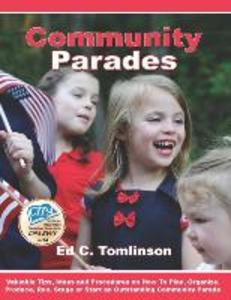 Community Parades: Valuable Tips Ideas and Procedures on How to Plan Organize Produce Run Stage or Start an Outstanding Community Pa