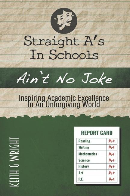 Straight A‘s In Schools Ain‘t No Joke: Inspiring Academic Excellence In An Unforgiving World