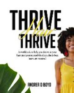 Thrive Hair Thrive: A workbook to help you thrive in your hair care journey and develop a kick-butt hair care routine!
