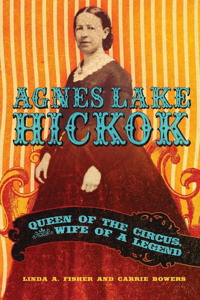 Agnes Lake Hickok: Queen of the Circus Wife of a Legend