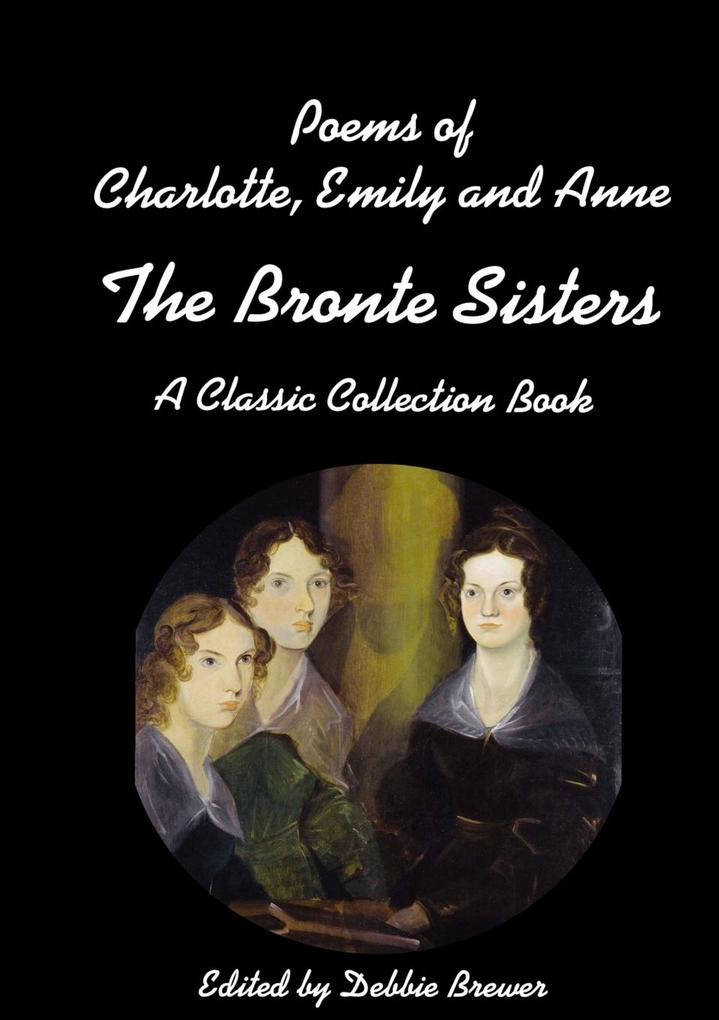 Poems of Charlotte Emily and Anne The Bronte Sisters A Classic Collection Book