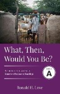 What Then Would You Be?: Cycle A Sermons Based on Second Lesson sermons for Lent & Easter