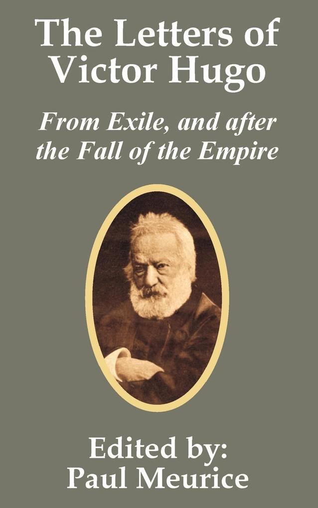 Letters of Victor Hugo from Exile and after the Fall of the Empire The
