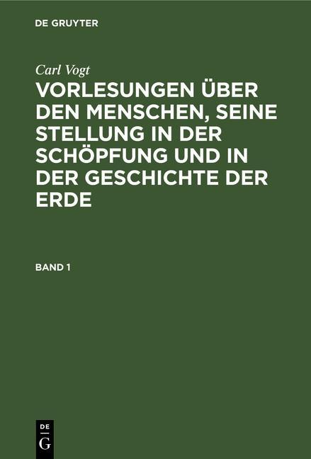 Carl Vogt: Vorlesungen über den Menschen seine Stellung in der Schöpfung und in der Geschichte der Erde. Band 1