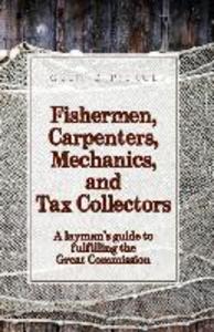 Fishermen Carpenters Mechanics and Tax Collectors: A Layman‘s guide to fulfilling the Great Commission