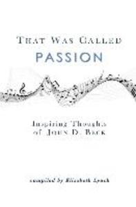 That Was Called Passion: Inspiring Thoughts of John D. Beck