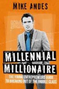 Millennial Millionaire: The Young Entrepreneur‘s Guide to Breaking Out of the Middle Class