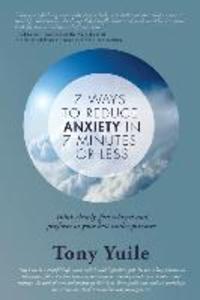 7 Ways To Reduce Anxiety In 7 Minutes Or Less: Think clearly feel relaxed and perform at your best under pressure