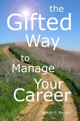 The Gifted Way to Manage Your Career: Grow and Sustain Your Career through The 5-Phase Career Model and Faith-Based Principles