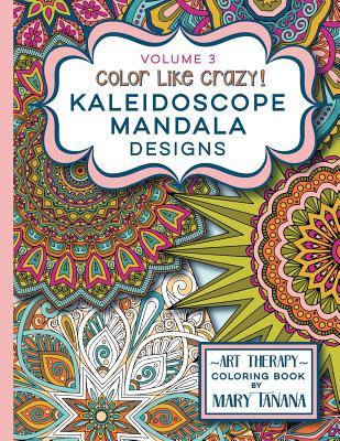 Color Like Crazy Kaleidoscope Mandala s Volume 3: An awesome coloring book ed to keep you stress free for hours.