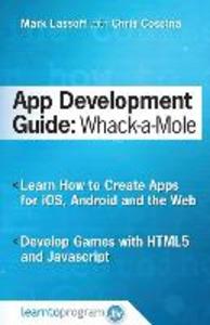 App Development Guide: Wack-A Mole: Learn App Develop By Creating Apps for iOS Android and the Web