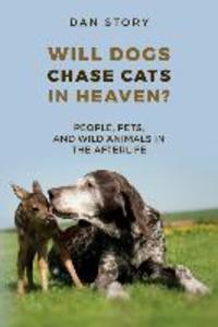 Will Dogs Chase Cats in Heaven?: People Pets and Wild Animals in the Afterlife