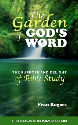 The GARDEN of GOD‘S WORD: The Purpose and Delight of BIBLE STUDY