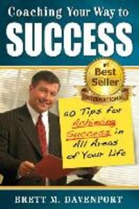 Coaching Your Way To Success: 50 Tips For Achieving Success In All Areas of Your Life