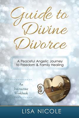 Guide to Divine Divorce: A Peaceful Angelic Journey To Freedom & Family Healing