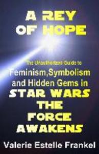 A Rey of Hope: Feminism Symbolism and Hidden Gems in Star Wars: The Force Awakens