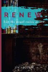 Renew: How the Gospel Makes Us New