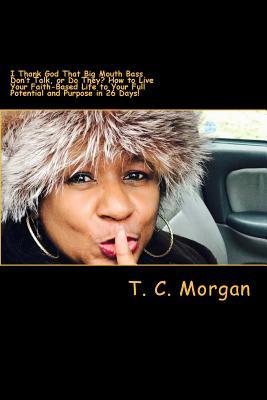 I Thank God That Big Mouth Bass Don‘t Talk or Do They?: How to Live Your Faith-Based Life to Your Full Potential and Purpose in 26 Days!