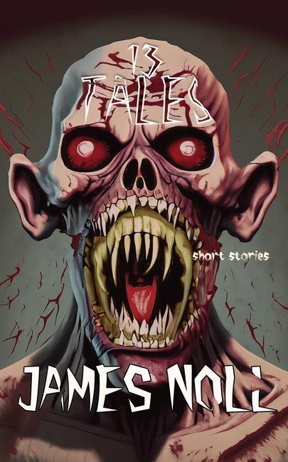 Thirteen Tales: Horror And Post-Apocalyptic Fiction With A Soupçon Of Sci-Fi
