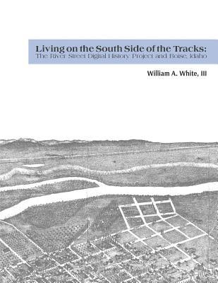 Living on the South Side of the Tracks: The River Street Digital History Project and Boise Idaho
