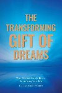 The Transforming Gift of Dreams: Your Dreams Are the Key to Revitalizing Your Life
