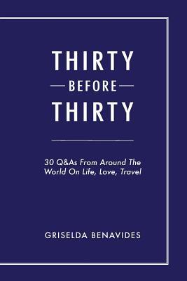 Thirty Before Thirty: 30 Q&As From Around The World On Life Love Travel