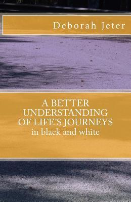 A BETTER UNDERSTANDING OF LIFE‘S JOURNEYS in black and white