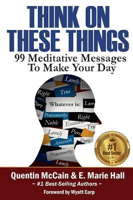 Think on These Things: 99 Meditative Messages To Make Your Day