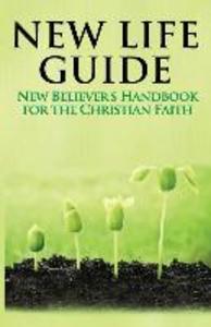 New Life Guide: New Believer‘s Handbook for the Christian Faith.