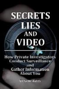 Secrets Lies and Video: How Private Investigators Conduct Surveillance and Gather Information About You