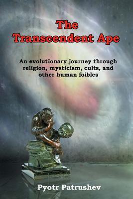The Transcendent Ape: An evolutionary journey through religion mysticism cults and other human foibles