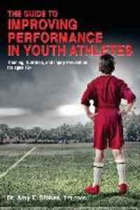 The Guide to Improving Performance in Youth Athletes: Training Nutrition and Injury Prevention for Ages 12+