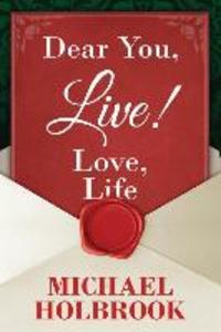 Dear You Live! Love Life: Awaking your spirit overcoming fears & excuses and living a purposeful fulfilling life