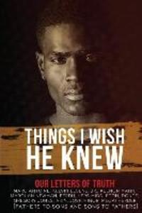 Things I Wish He Knew - Our Letters of Truth: Fathers to Sons & Sons to Fathers