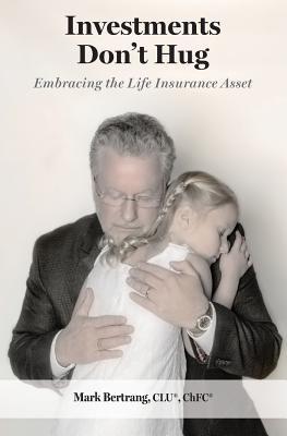 Investments Don‘t Hug: Embracing the Life Insurance Asset