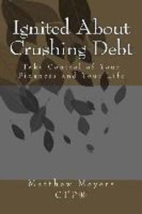 Ignited About Crushing Debt: Take Control of Your Finances and Your Life