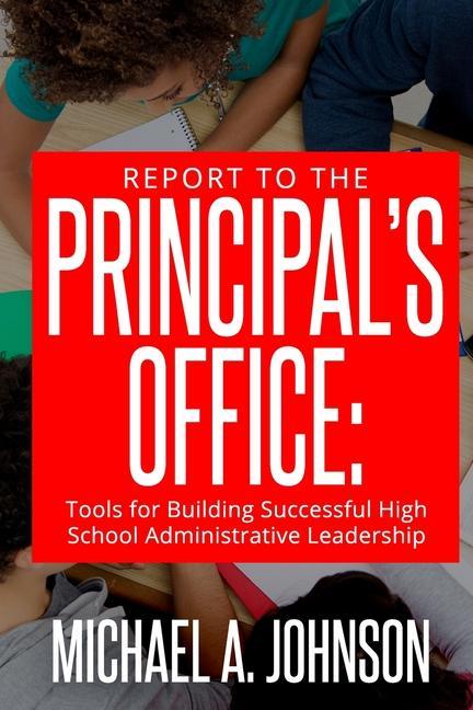 Report To The Principal‘s Office: Tools for Building Successful High School Administrative Leadership