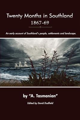 Twenty Months In Southland 1867-69: An early account of Southland‘s people settlements and landscape