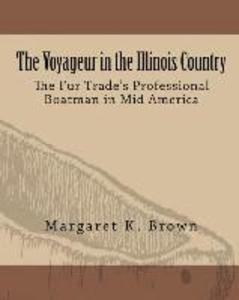 The Voyageur in the Illinois Country: The Fur Trade‘s Professional Boatmen in Mid America
