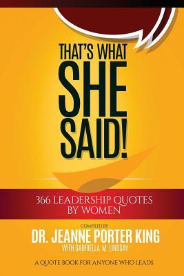 That‘s What She Said! 366 Leadership Quotes by Women: A Quote Book for Anyone Who Leads