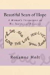 Beautiful Scars of Hope: My Journey My Thinking and My Challenges as a Woman Living in Recovery