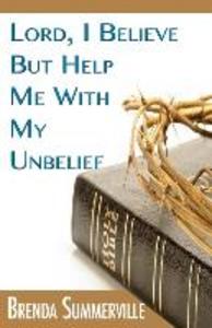 Lord I Believe But Help Me With My Unbelief