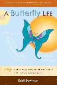 A Butterfly Life: 4 Keys to More Happiness Better Health and Letting Your True Self Shine