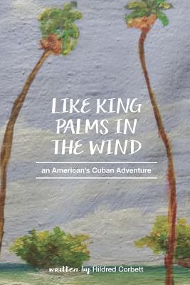 Like King Palms in the Wind: An American;s Cuban Adventure