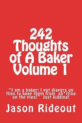 242 Thoughts of A Baker Volume 1: I am a baker; I put diapers on flies to keep them from sh*tting on the pies! Just kidding!